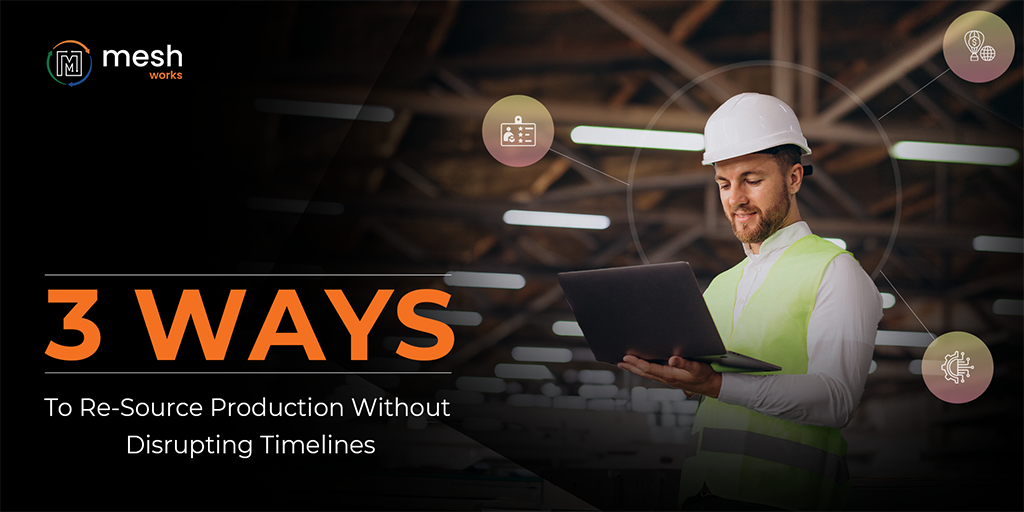 3 Ways to Quickly Re-source Production Without Disrupting Timelines